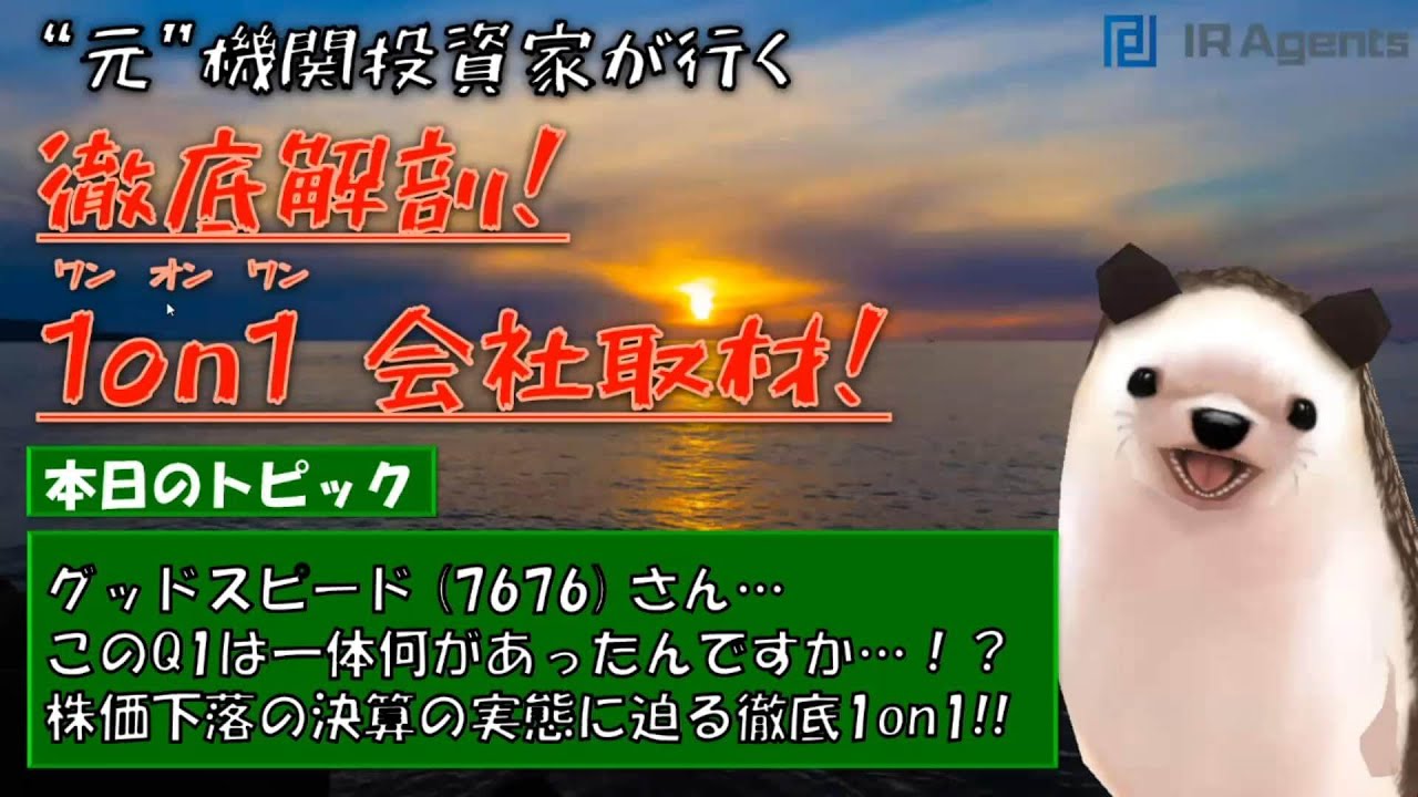 グッドスピード様 (7676) Q1決算後1on1！ これ大丈夫ですか…？ 株価下落の業績の裏側の動向を把握し次に繋げるヒアリング! – IR Agents – 元機関投資家が行く徹底解剖1on1取材